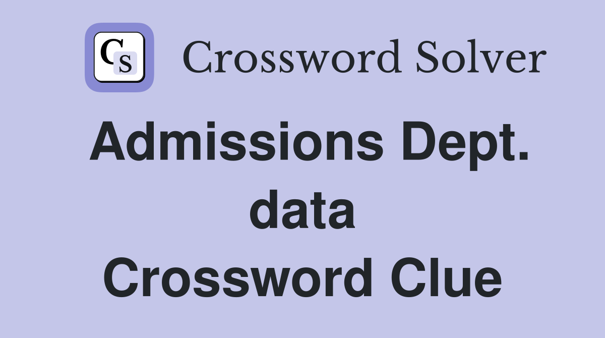 Admissions Dept. data Crossword Clue Answers Crossword Solver